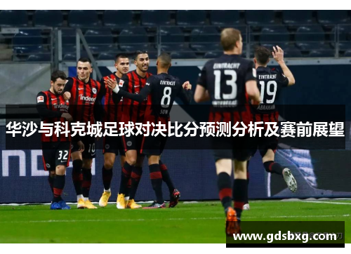 华沙与科克城足球对决比分预测分析及赛前展望