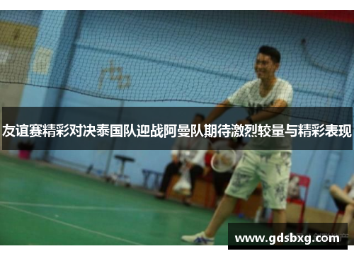 友谊赛精彩对决泰国队迎战阿曼队期待激烈较量与精彩表现