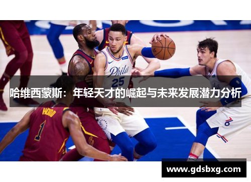 哈维西蒙斯：年轻天才的崛起与未来发展潜力分析