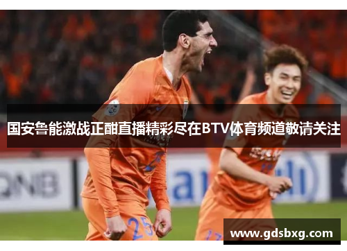 国安鲁能激战正酣直播精彩尽在BTV体育频道敬请关注