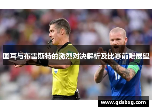 图耳与布雷斯特的激烈对决解析及比赛前瞻展望