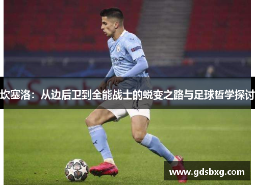 坎塞洛：从边后卫到全能战士的蜕变之路与足球哲学探讨